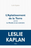 Leslie Kaplan  L’Aplatissement de la Terre suivi de Le Monde et son contraire 