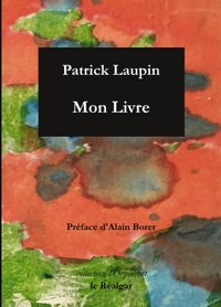 Patrick Laupin  Mon livre  préface d'Alain Borer  Le Réalgar  2021  15€