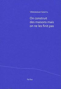 Véronique Gentil  on construit des maisons mais on ne les finit pas