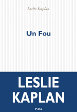Leslie Kaplan  Un fou