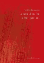Sandrine Bourguignon Le nom d’un fou s’écrit partout Sandrine Bourguignon Le nom d’un fou s’écrit partout