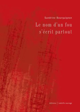 Sandrine Bourguignon  Le nom d’un fou s’écrit partout 
